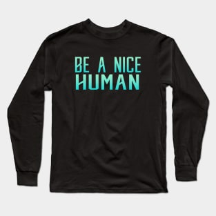 Be a  Nice Human Long Sleeve T-Shirt